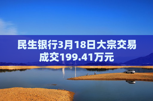 民生银行3月18日大宗交易成交199.41万元