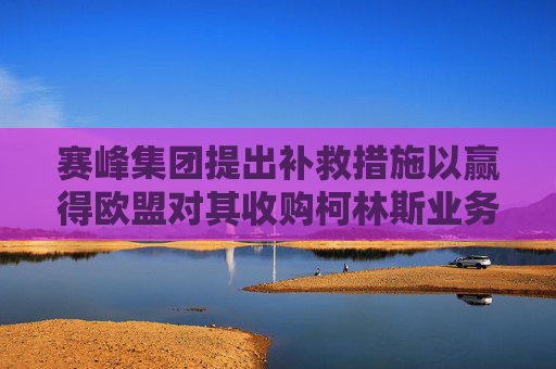 赛峰集团提出补救措施以赢得欧盟对其收购柯林斯业务的批准