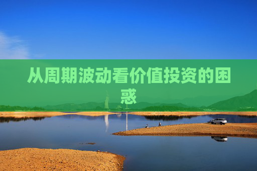 从周期波动看价值投资的困惑