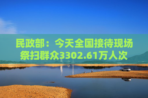 民政部：今天全国接待现场祭扫群众3302.61万人次