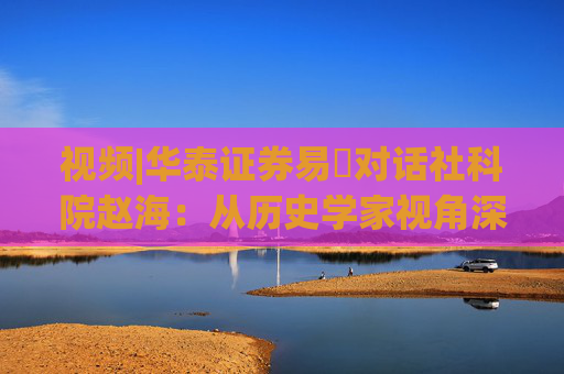 视频|华泰证券易峘对话社科院赵海：从历史学家视角深入探讨为何特朗普2.0政策如此“无序”、且可能更加无序
