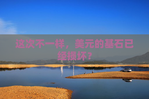 这次不一样，美元的基石已经损坏？