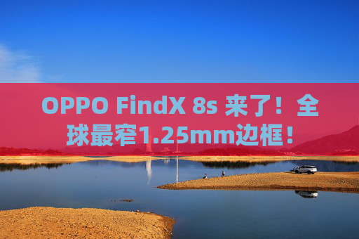 OPPO FindX 8s 来了！全球最窄1.25mm边框！