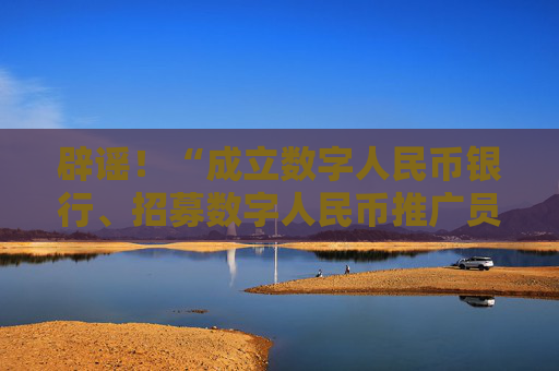 辟谣！“成立数字人民币银行、招募数字人民币推广员”系谣言