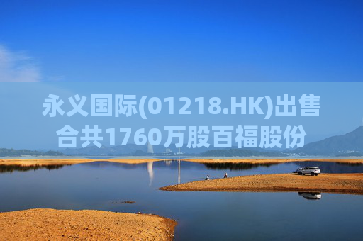 永义国际(01218.HK)出售合共1760万股百福股份