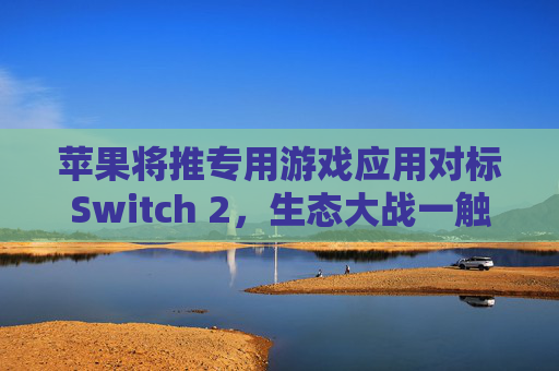 苹果将推专用游戏应用对标Switch 2，生态大战一触即发?