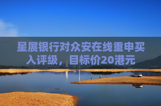 星展银行对众安在线重申买入评级，目标价20港元