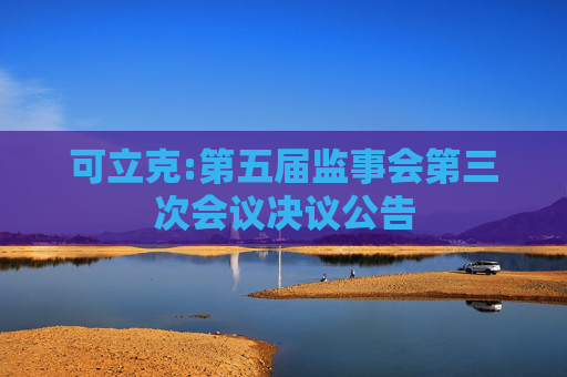 可立克:第五届监事会第三次会议决议公告
