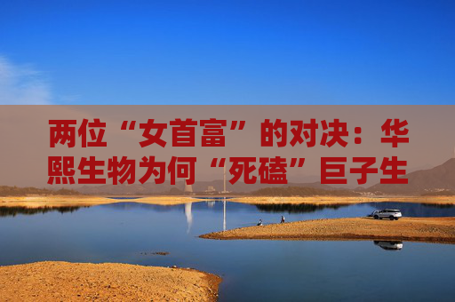 两位“女首富”的对决：华熙生物为何“死磕”巨子生物？