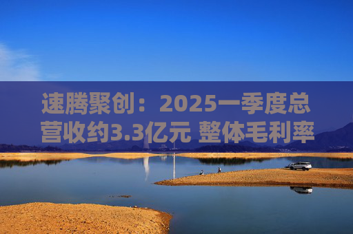 速腾聚创：2025一季度总营收约3.3亿元 整体毛利率增长至23.5%