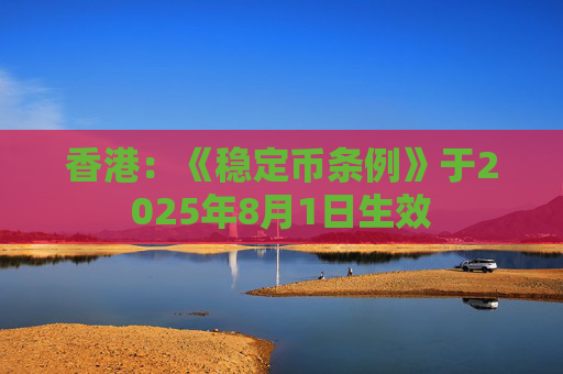 香港：《稳定币条例》于2025年8月1日生效
