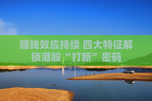赚钱效应持续 四大特征解锁港股“打新”密码