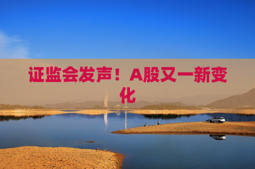 证监会发声！A股又一新变化