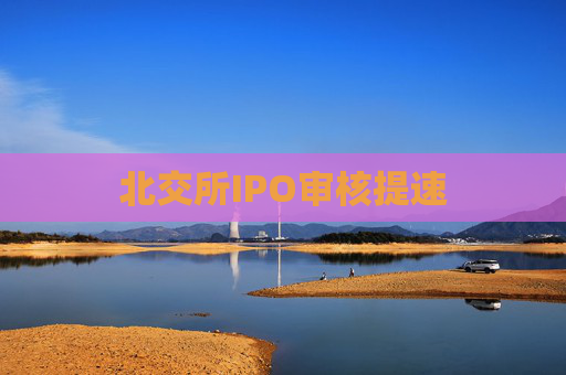 北交所IPO审核提速