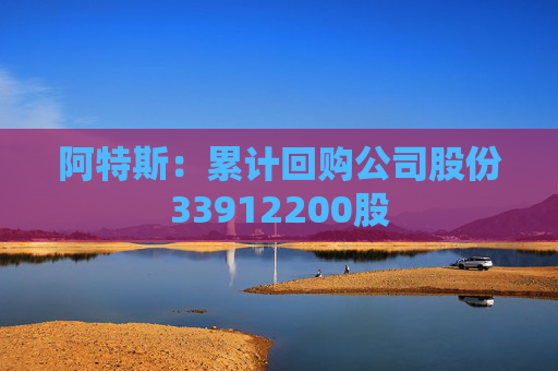 阿特斯：累计回购公司股份33912200股