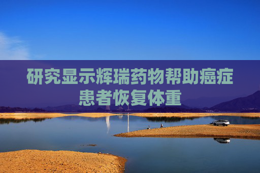 研究显示辉瑞药物帮助癌症患者恢复体重