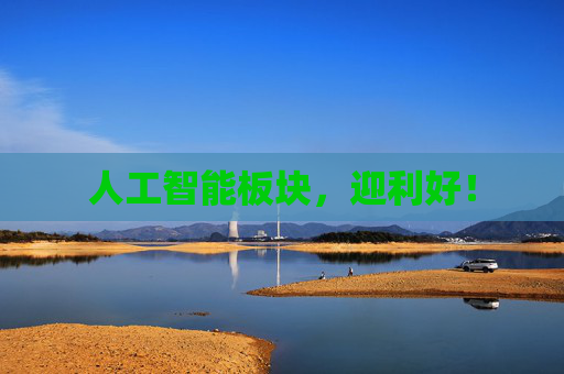 人工智能板块，迎利好！