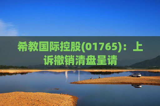 希教国际控股(01765)：上诉撤销清盘呈请