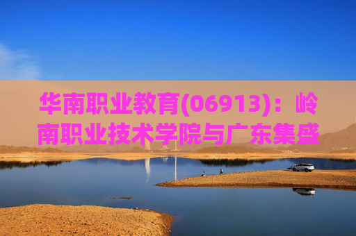 华南职业教育(06913)：岭南职业技术学院与广东集盛建设订立施工总承包合约