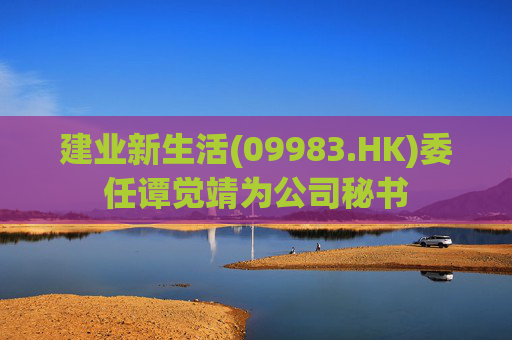 建业新生活(09983.HK)委任谭觉靖为公司秘书