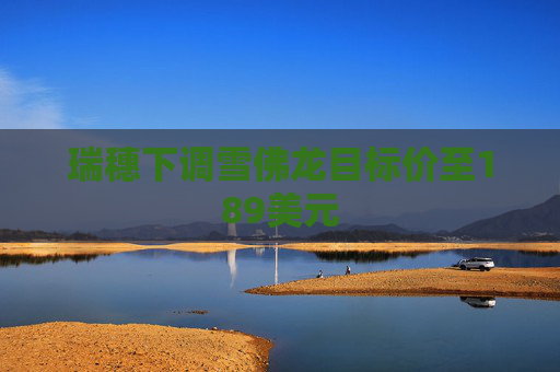 瑞穗下调雪佛龙目标价至189美元