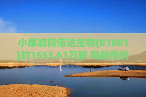 小摩减持信达生物(01801)约1553.61万股 每股作价约43.05港元