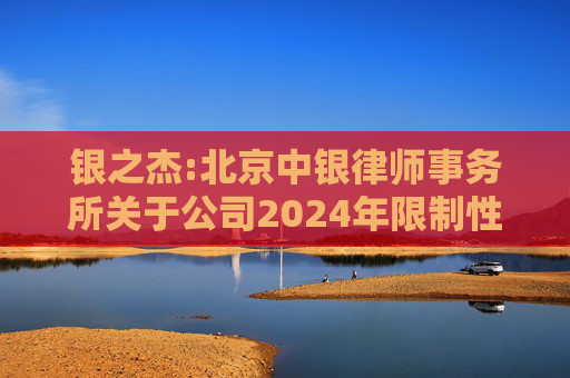 银之杰:北京中银律师事务所关于公司2024年限制性股票激励计划授予事项的法律意见书