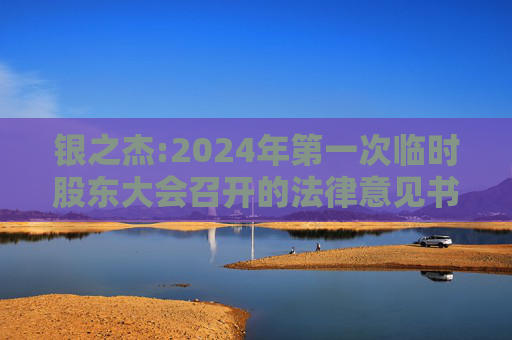 银之杰:2024年第一次临时股东大会召开的法律意见书