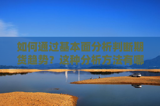 如何通过基本面分析判断期货趋势？这种分析方法有哪些局限性？