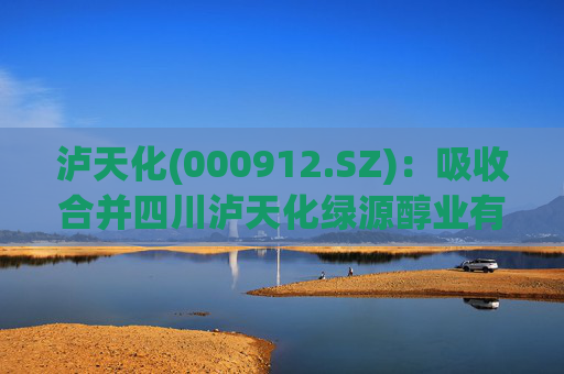 泸天化(000912.SZ)：吸收合并四川泸天化绿源醇业有限责任公司