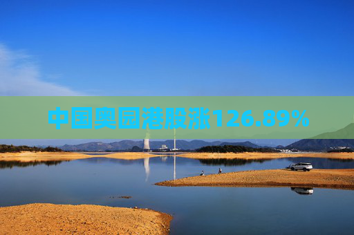 中国奥园港股涨126.89%
