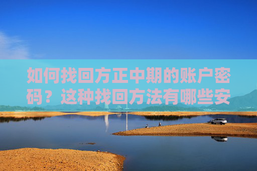 如何找回方正中期的账户密码？这种找回方法有哪些安全保障？
