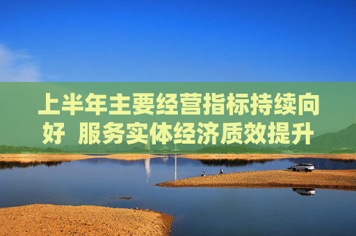 上半年主要经营指标持续向好  服务实体经济质效提升 青岛农商银行高质量发展再“进阶”