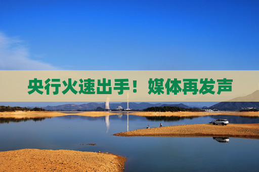 央行火速出手！媒体再发声