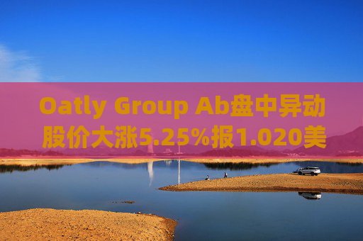 Oatly Group Ab盘中异动 股价大涨5.25%报1.020美元