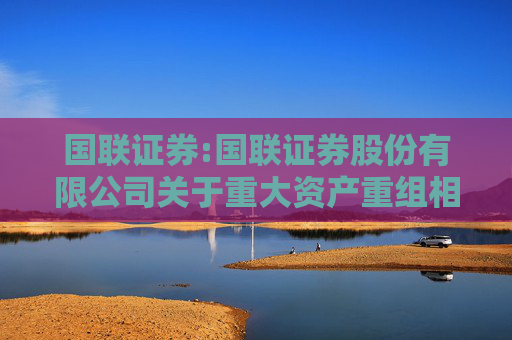 国联证券:国联证券股份有限公司关于重大资产重组相关申请获得受理的公告