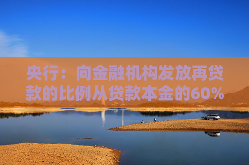 央行：向金融机构发放再贷款的比例从贷款本金的60%提升到100%
