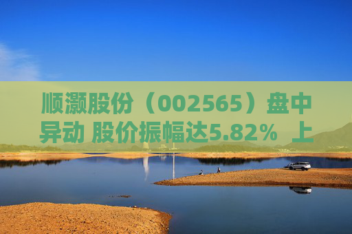 顺灏股份（002565）盘中异动 股价振幅达5.82%  上涨7.27%（09-30）