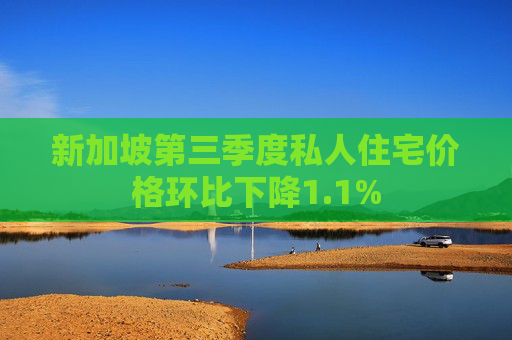 新加坡第三季度私人住宅价格环比下降1.1%