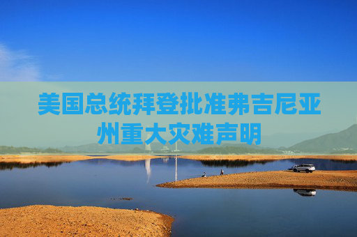 美国总统拜登批准弗吉尼亚州重大灾难声明