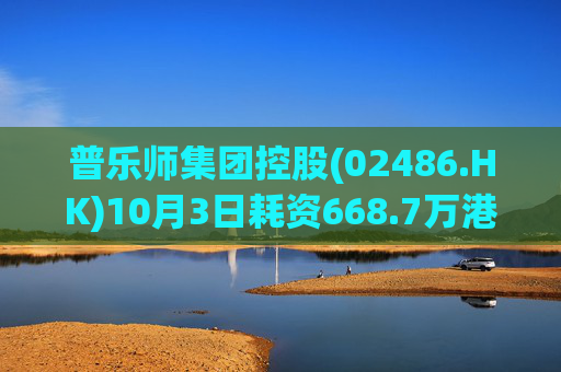 普乐师集团控股(02486.HK)10月3日耗资668.7万港元回购67.4万股